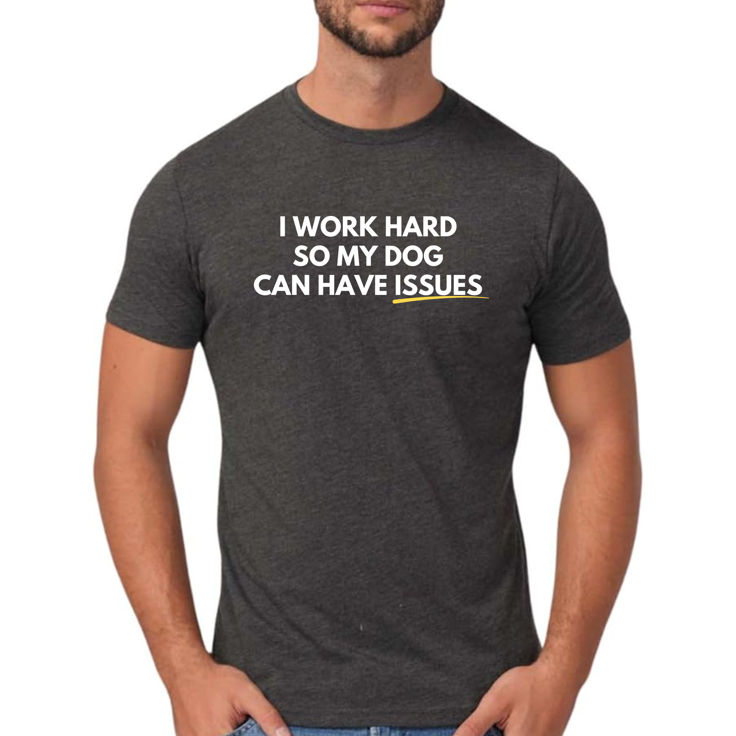 I Work Hard So My Dog Can Have Issues Tee